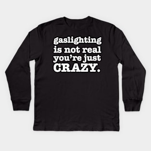 Gaslighting is not real you're Just Crazy Kids Long Sleeve T-Shirt